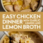 Easy chicken dinner with garlic and lemon broth
