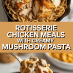 Rotisserie chicken meals with creamy mushroom pasta